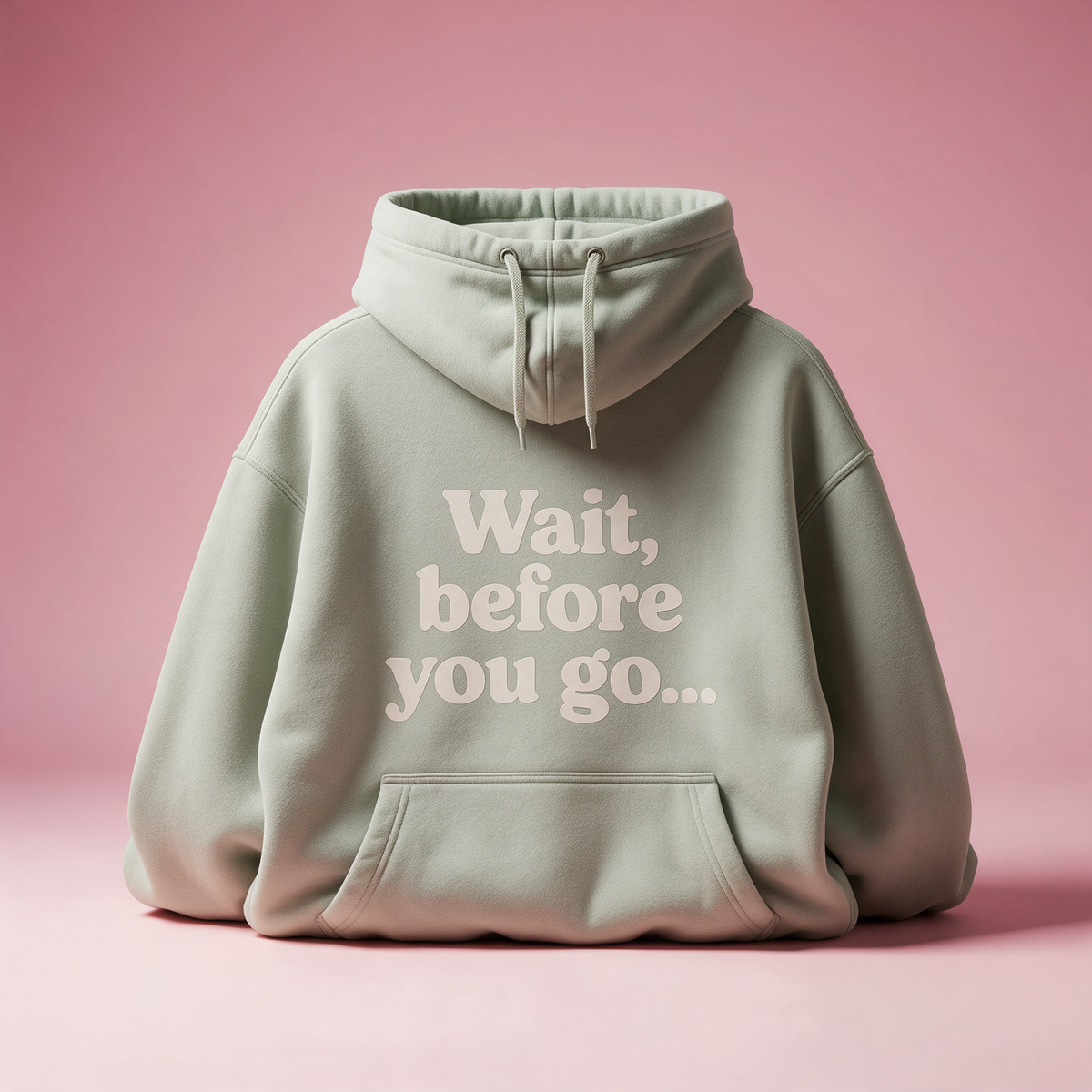 Back of a sage hoodie printed Wait, before you go
